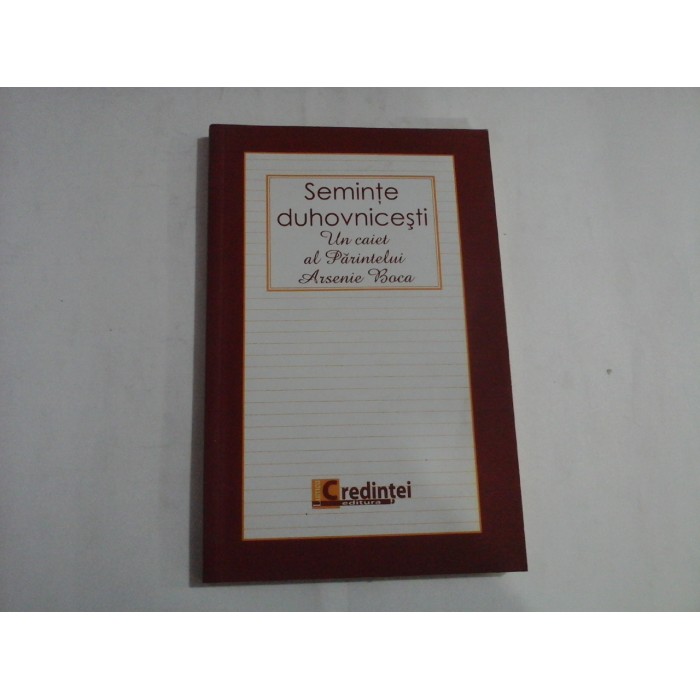    SEMINTE  DUHOVNICESTI   Un caiet al Parintelui  Arsenie  Boca  -  Bucuresti, 2009 